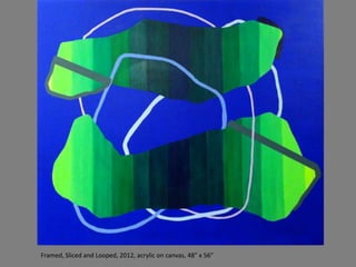 Framed, Sliced and Looped, 2012, acrylic on canvas, 48" x 56"
 
