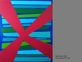 Static Beats, 2012,
oil on canvas, 56" x 48”
 