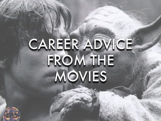 CAREER ADVICE
FROM THE
MOVIES
 