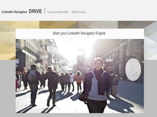 LinkedIn Navigator DRIVE  Course information Start Course
Start your LinkedIn Navigator Engine
 