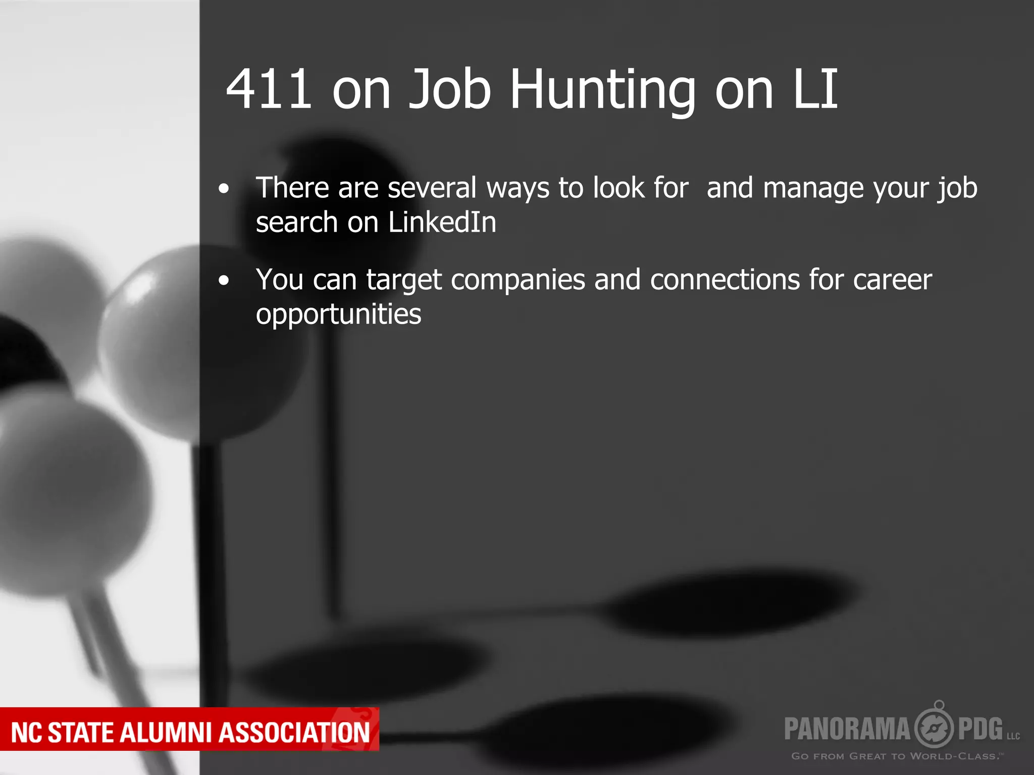 411 on Job Hunting on LI
•  There are several ways to look for and manage your job
   search on LinkedIn

•  You can target companies and connections for career
   opportunities
 