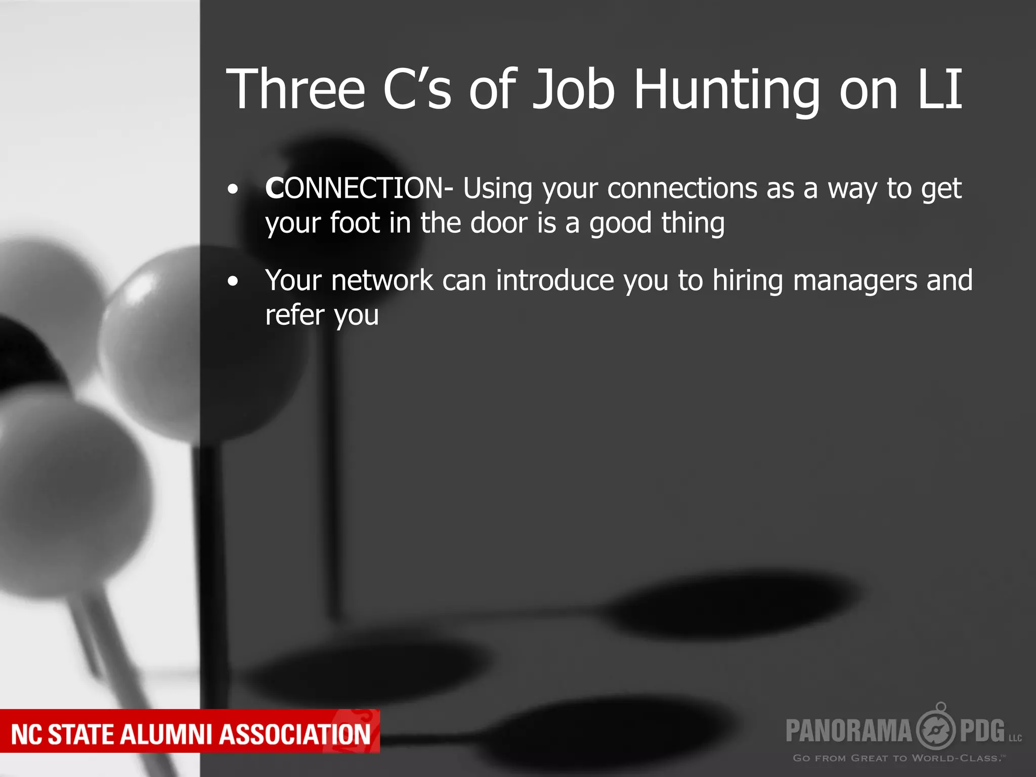 Three C’s of Job Hunting on LI
•  CONNECTION- Using your connections as a way to get
   your foot in the door is a good thing

•  Your network can introduce you to hiring managers and
   refer you
 