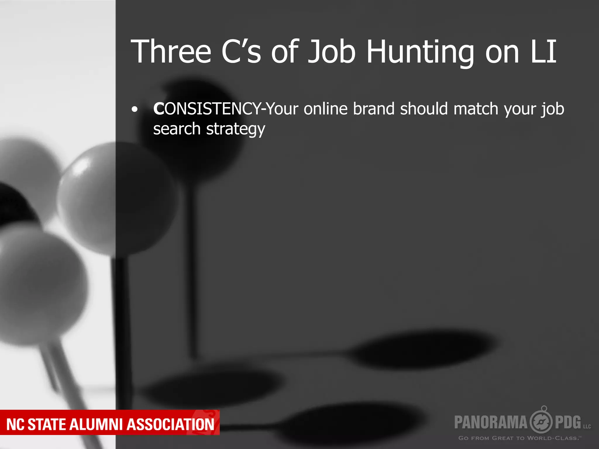 Three C’s of Job Hunting on LI
•  CONSISTENCY-Your online brand should match your job
   search strategy
 
