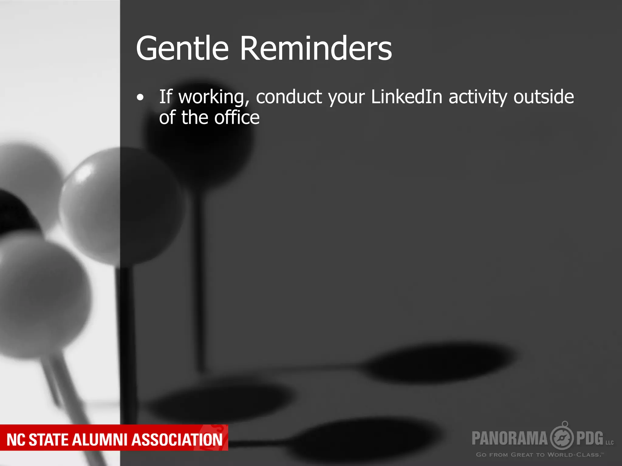 Gentle Reminders
•  If working, conduct your LinkedIn activity outside
   of the office
 