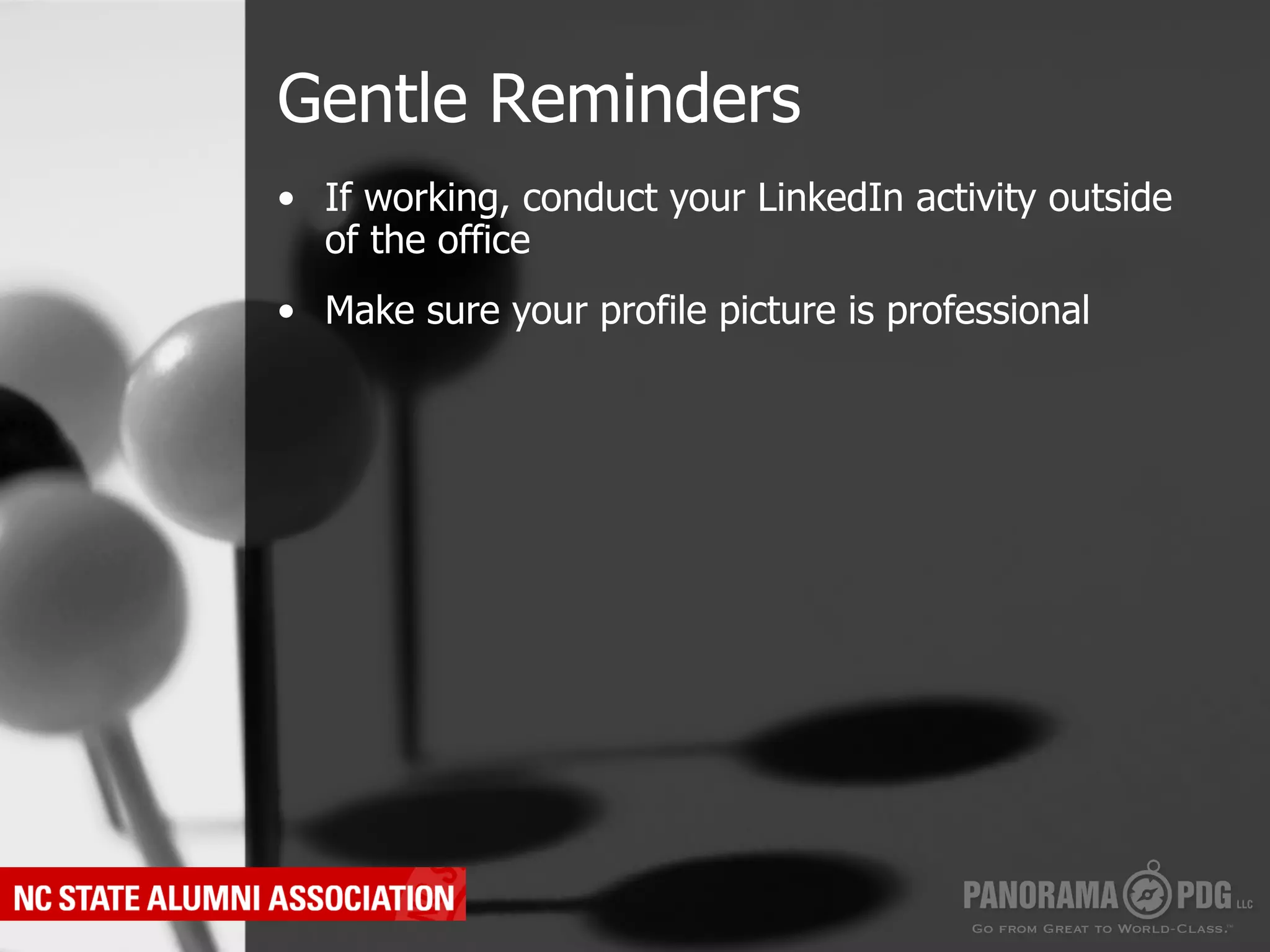 Gentle Reminders
•  If working, conduct your LinkedIn activity outside
   of the office
•  Make sure your profile picture is professional
 