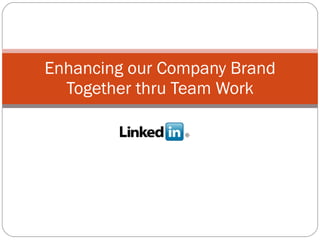 Enhancing our Company Brand Together thru Team Work 