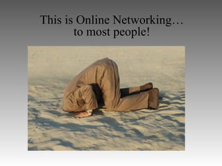 This is Online Networking…
       to most people!
 