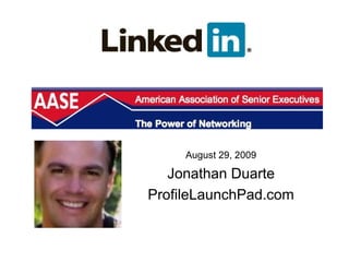 August 29, 2009

   Jonathan Duarte
ProfileLaunchPad.com
 