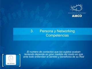 Persona y NetworkingCompetenciasEl numero de contactos que los sujetos acaban teniendo depende en gran medida del modo en que ante todo entiendan el sentido y beneficios de su Red