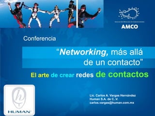 Conferencia “Networking, más allá de un contacto” El arte de crear redes de contactos Lic. Carlos A. Vargas Hernández Human S.A. de C..V. carlos.vargas@human.com.mx  