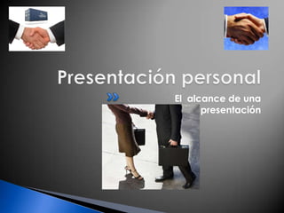 Presentación personalEl  alcance de una presentación