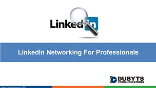 Dubyts Communications Inc. 2017
LinkedIn Networking For Professionals
 