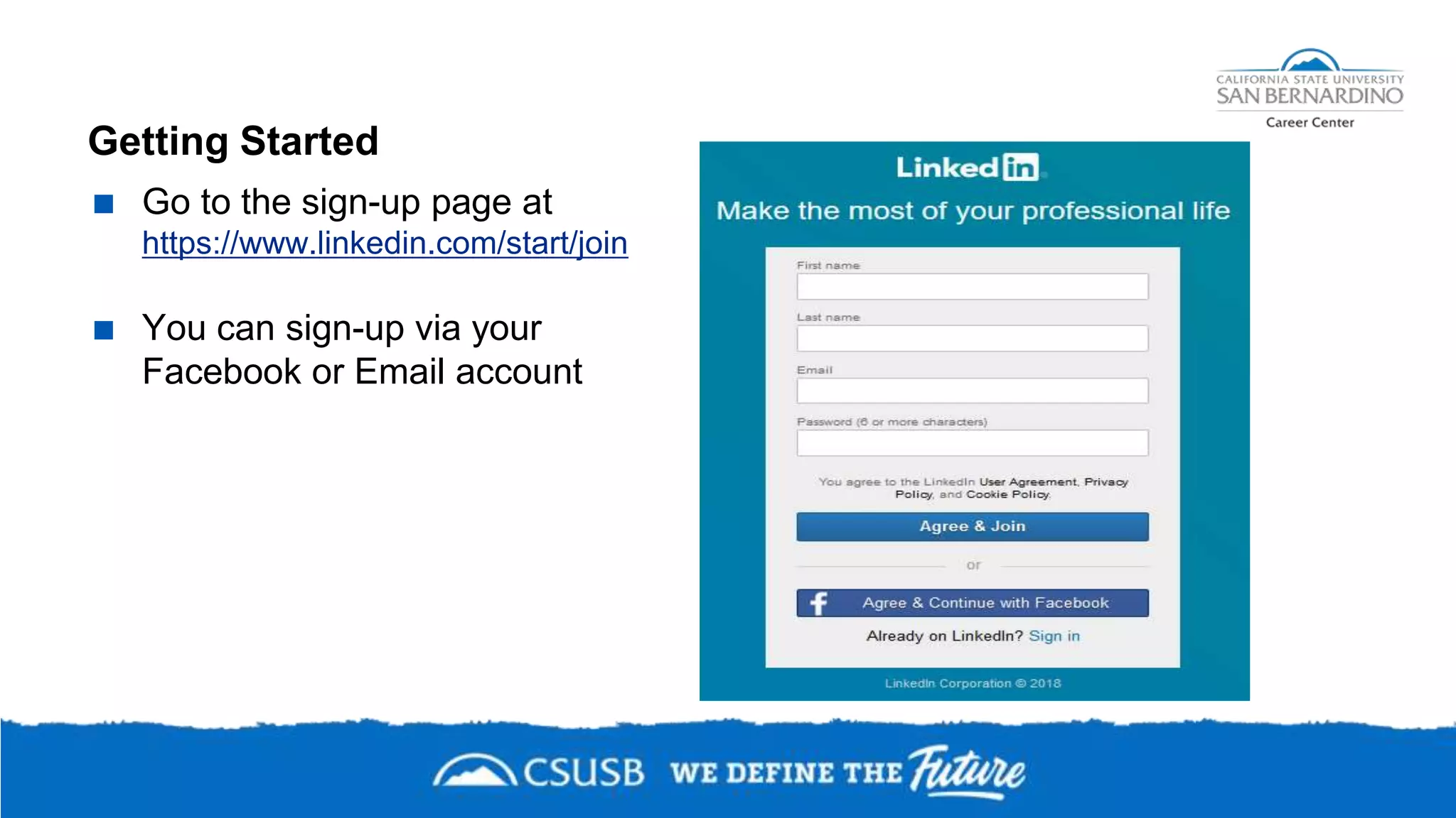 Getting Started
 Go to the sign-up page at
https://www.linkedin.com/start/join
 You can sign-up via your
Facebook or Email account
 