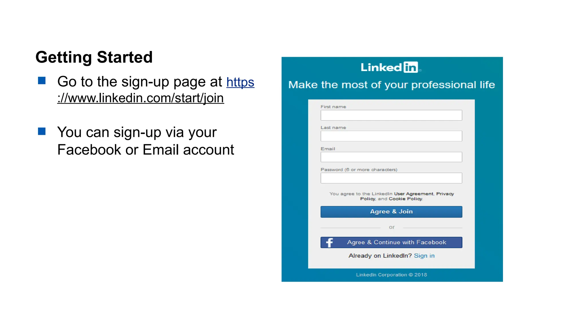 Getting Started
 Go to the sign-up page at https
://www.linkedin.com/start/join
 You can sign-up via your
Facebook or Email account
 