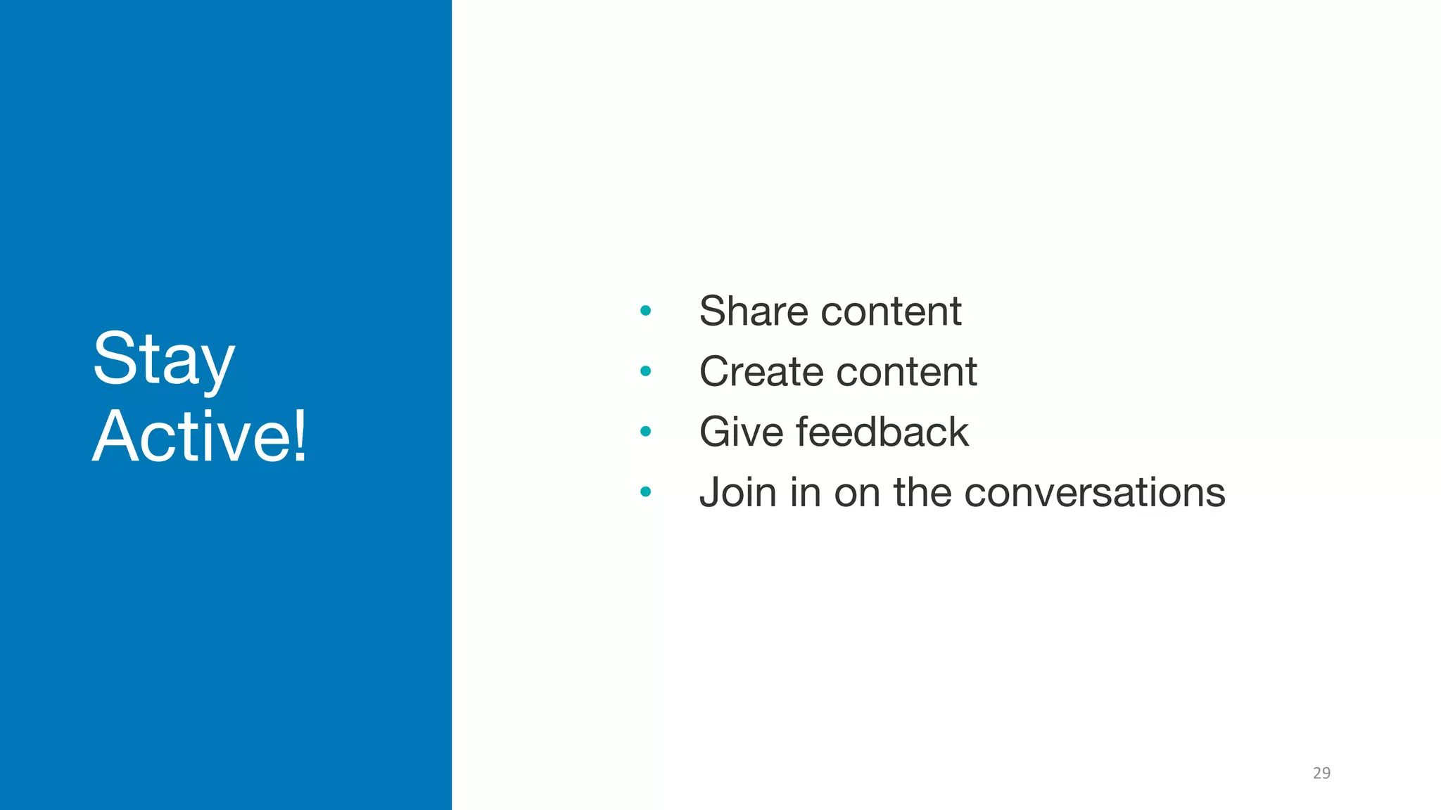 Stay
Active!
• Share content
• Create content
• Give feedback
• Join in on the conversations
29
 