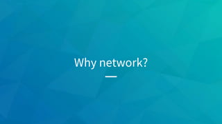 Why network?
 