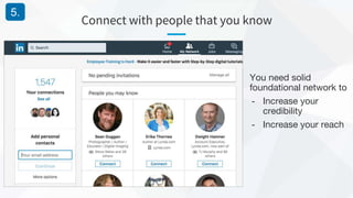 Connect with people that you know
5.
You need solid
foundational network to
- Increase your
credibility
- Increase your reach
 
