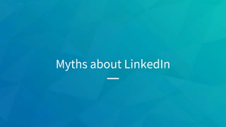 Myths about LinkedIn
 