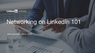 Networking on LinkedIn 101
Oliver Schinkten | March 2018
 