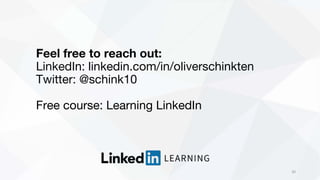 30
Feel free to reach out:
LinkedIn: linkedin.com/in/oliverschinkten
Twitter: @schink10
Free course: Learning LinkedIn
 