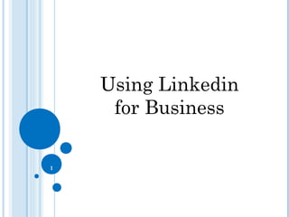 1
Using Linkedin
for Business
 