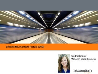 LinkedIn New Contacts Feature (CRM)
Kendra Ramirez
Manager, Social Business
 