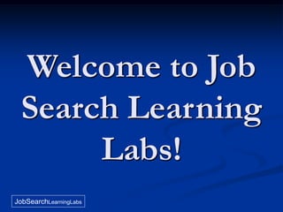 Welcome to Job
 Search Learning
      Labs!
JobSearchLearningLabs
 