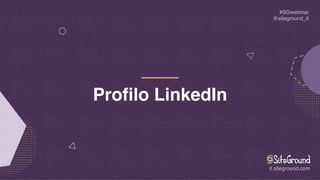 Profilo LinkedIn
#SGwebinar 
@siteground_it
it.siteground.com
 