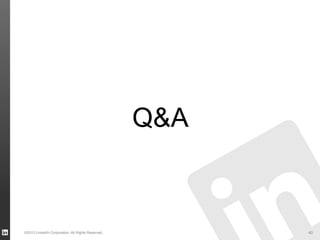 Q&A
©2012 LinkedIn Corporation. All Rights Reserved. 40
 