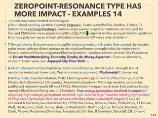 linkedin.com/in/newnatureparadigm - Ben Rusuisiak, Vancouver BC, Canada 123
“INVENTOR PSEUDO SCIENCE” FREE ENERGY
5 COMPRESSED/VORTEX AIR & WATER
• 5-Some Air Vacuum/Compressed Air or Steam Engine, Temperature
Gap Ampliﬁed (Heat)Energy Exchanger/Vortex Tube/Hydrodynamic
Cavitation Heater, Hydraulic pumps claim occasional “perpetual
motion” depended on run(Ler Rogers, Frenette, Minto, Davey, Yeter,
Pope, Eskeli, Cahill, R Meyers, Truitt, Willimczik, Tesla, Hill, Karimov,
Troyan, Von Platen, Azarov, Alexeiv, Obadan, Potapov+), a few are
consistently overunity,
• Similar to 4 without plasma, Often involves abrupt change in cavity,
(pressure<->vacuum: air ﬂow - some oscillates, temperature,
evaporation, reheating released cold air), System is low maintenance
with less moving parts, Ambient heat converted to mechanical
motion(Ke Rauen+), Anomalous “gap” in energy used vs harvested
to break LOTD (Low Of Thermo Dynamics)? Also if calculated airﬂow
kinetic energy recovery of some devices, it breaks Benz Law:
SheerWind-INVELOX (Allaei). Can involve steam or venturi, -->cont:
 