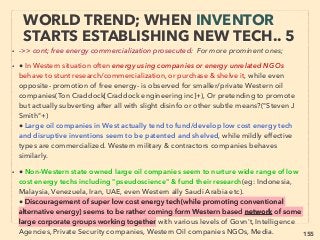 155
• ->>continuing TORSION-SCALAR BOTH examples:、
10-Some type of unusual electron ﬂow, gathering, "conjuring" effects
seemingly triggered by negative electron movement causing various
physical phenomena(Hutchison+)
• 11a-Improve Hi-Fi sound quality & standing wave musical instruments(J
Suehiro+):、
b-Also note mainstream idea of longitudinal acoustic standing wave
objects levitation by trapping between its nodes - here anomalous
gravity cancellation effect by Torsion-Scalar does the same by
longitudinal EM standing wave nodes trapping?,
• c-Similarly, certain coupling of man made ULF(Ultra Low Frequency) -
infrasound standing wave(as opposed to travelling wave) can cause
matters’ lattice structure to absorb it/trap its energy & resonate in such a
way it might either disintegrate or levitate depending on relationship
with matters’ characteristic phonon frequency?
THOUGHTS OF INVENTORS & “DISSIDENT”
SCIENTISTS -“FAR-OUT” TORSION / SCALAR 3
 