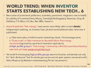 156
• ->>cont: TORSION-SCALAR BOTH examples: 11-standing wave related
elements:、
d-"Pulsed Acoustic Fire" Drying: Standing wave sound generating Tuned
Pulsed Firing(around 200-300Hz) seems (resonance is requirement for
effectiveness, also ﬁre can be controlled by standing wave range sound
itself) to cause/accompany self-sustaining ﬁring without any power
required for boiler(Fulton Boiler+), unlike conventional ﬁring boiler,
requiring 1/100 of energy for ﬁring related power use.
• Pulsed Combustion Spray dryer sometimes requires 20-50% of energy to
perform drying water off powder with 1/10-1/100 of time compared to
conventional spray dryer, while keeping dried medium temperature low
so that some protein or enzyme can be dried even under 500-1000°C
heat system(PulseDry+): what happens if MagnetoHydroDynamics is
added?. 、
This “sound charged air” by acoustic standing wave dries ﬂat medium(ink
on paper, pulp & paper etc) with notable improved efﬁciency compared
to regular air(Heat Technologies Inc HTI+)
THOUGHTS OF INVENTORS & “DISSIDENT”
SCIENTISTS -“FAR-OUT” TORSION / SCALAR 4
 
