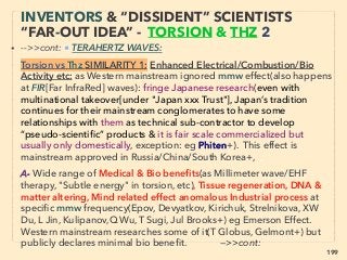 linkedin.com/in/newnatureparadigm - Ben Rusuisiak, Vancouver BC, Canada 199
EVEN MORE “FAR-OUT” ORMUS -4
UNUSUAL MENTAL CLARITY
• -->>cont: ■2: ORMUS Characteristic claims:、
v-Far more additional mental clarity & enhanced brain wave function to
what is accompanied with general bioenhancement (Dav Kane+),
Signiﬁcantly increased rate of lucid dreams, including for those who
didn't even remember most dreams prior(Bar Carter+), Rare producers
passed clinical tests & professional witnesses (Alphalearning Institute+)
(Etherium Gold - Aulterra / Harmonic InnerPrizes)+, also EM scrambling
wave neutralizing effects, or affecting DNA favourably(G Rein+), More
like a part of spiritual practise to be qualiﬁed for ingestion to get
positive physical effects(Chr Emmons+), Anomalous bio effects
including signiﬁcant medical cure type tests attribute to ORMUS'
unusual EM wave properties(Dra Iliescu+), 、
vi-"5th state of matter", "atomically collapsed state"(J Milewski): regular
periodic table elements seems to become largely non
reactive(chemically neutral), but reacts to some magnetic ﬁeld & might
transmute into a different matter(K Rohla+). 、-->>cont:
 
