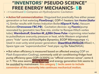 44
• —>> cont: ■■2. Mainly Solid State Harvesting device: based Industrial HEAT RECOVERY
as Electricity:•a Thermoelectric(TE):、
Though other solid state devices are generally 20%+ as std model, including sterling
engine, TE's ease of use and super compactness is often advantage. And even
supposedly conventional 2-8+% operating efﬁciency device can generate at least up to
1KW range in many cases and space saving energy recovery with success track record.
Often speciﬁc efﬁciency is not disclosed, some might have much higher rate. Large # of
companies offer TE devices(Romny Scientiﬁc, Melcor, TECTEG, Gentherm, Экоген
Ecogen, RGS Development Thermagy+), Some are High temperature(600°C+)
capability focus for generally higher efficiency aim, Run high power requirement meters
& switches(НПП Квант+), Steam heat use(Kryotherm+), 1KWh range generation from
large truck diesel engine exhaust is possible(Hi-Z Technology+), Flue exhaust or flare
heat from chimney(Alphabet Energy+), Electricity from heated tire(Goodyear BH03).
• 50-150°C workable wrap-around style sheet of carbon nanotube + plastic(Sekisui
Chemical+), Low temp 60-100°C hot spring water ﬂow placed next to 5-15°C cold
spring water wedging thermoelectric sheet to generate power for >0.5kwh use per 3-4
pairs of water pipe with cold-hot reverse ﬂow(water pipe is 5-10cm diameter, with latest
commercially avail technology): a few dozen of projects exists in Japan. 5 x 20 x15cm
size heatpipe used forked device emit 15w with 70-80C difference if device recovers
with 3-5% efﬁciency(Yos Takefuji: Ai-Cynap) -->>cont:、
SCIENCE-ACCEPTED “LOWEST COST”
TECH 11: H.R. V THERMO-ELECTRIC 2
 