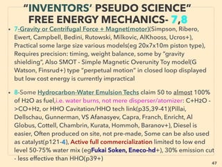 47
SCIENCE-ACCEPTED “LOWEST COST”
TECH 14: H.R. VIII THERMO-MAGNETIC
• —>> cont: ■■2. Mainly Solid Harvester based HEAT RECOVERY as ELECTRICITY:
•c"MagnetoThermoElectric", Thermo Magnetic Motor, Curie Engine etc:
At least two of following three combined energy generation mechanics are used:
@1 Ferromagnetic material(become magnet when gets close to it and retain
magnet state somewhat even after removed[hysteresis]) "motor" is placed
between heated magnetic and cold heat sink, and it oscillates back and forth by
thermal demagnetization at Curie temperature on heated magnetic side and re-
magnetization inducing cold sink side: this vibration between heating and cooling
states are recovered as electricity via piezo effect or/and electromagnetic
induction for micro devices. @2 Losing and gaining magnetic ﬁeld in time-variant
oscillating manner is used to generate electricity. Also for rotating motor type:
@3 Kinetic rotation motion is converted to power.
• Despite some mainstream media and "science blog" debunking, recent academic
documents and other witnesses indicate this is also one of highest efﬁciency
amongst mainstream approved heat recovery tech, also can be good combo with
solar energy for heat recovery(Prime Photonics+). Water based 20°C temp
difference workable system(Swiss Blue Energy AG), Opportunity to synergize
further for even higher efﬁciency with Pyroelectric effect(produce electricity from
rapid temperature change oscillation), and Shape Memory Alloy/Polymer(heat or
magnetic): applicable to micro and industrial size power generation both.
 