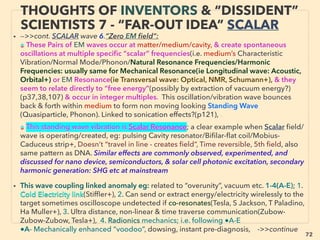linkedin.com/in/newnatureparadigm - Ben Rusuisiak, Vancouver BC, Canada 72
SCIENCE-ACCEPTED
“SUPER LOW COST” TECH: HYDRO 2
• ->>cont: ■ Hydro/Tidal/Wave:
•3 Use of both wave surging & webbing for power: Greenwave Energy, Use of
highest & lowest point with in a set of wave scalable system:
MotorWave(Gambarota): also can work as a ﬂoating connected "trompe"s to
pump water to high land.
• Mainstream group supported unique wave energy RO water desalination device
or waterwheel power generator (Atmocean): works by high ﬂoating capacity
water surface buoy connected by vertically moving shaft to submerged ﬂoating
anchor(seaﬂoor unﬁxed) to function as water pressure pump as 15 or more
networked units. Inertial vertical axis above-water gyroscopic generator whose
rotation matches with wave oscillation frequency to create 50-100+% more
efﬁciency than most other wave generators(Aar Goldin, H Kanki - Hitachi Zosen+),
300-500% more efﬁciency than conventional wave power by Heart valve like
Phase-dumping control spring mechanism to match & amplify wave
motion(CorPower Ocean AB - NTNU): this anomalous claim is backed by sufﬁcient
vol of experimental results.
• No-moving parts wave: Reverse MagnetoStriction/Villari Effect use iMEC Oscilla
Power, Kutlo jp+): oscillating shape of ferromagnetic material generates time
variant magnetic ﬁeld to generate electricity -->>cont:
 