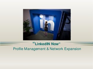 “LinkedIN Now”
Profile Management & Network Expansion

 
