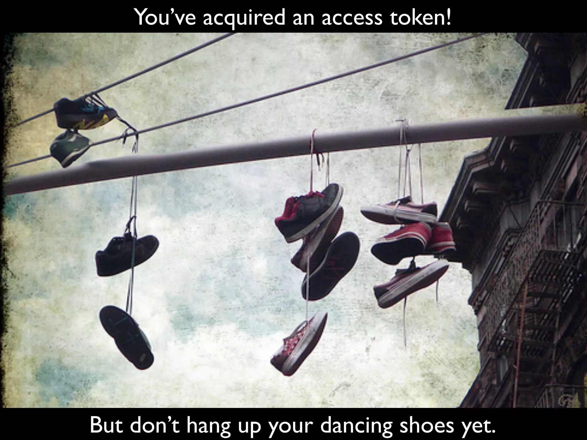You’ve acquired an access token!




But don’t hang up your dancing shoes yet.
 