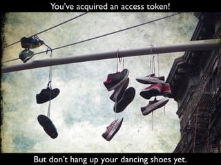 You’ve acquired an access token!




But don’t hang up your dancing shoes yet.
 