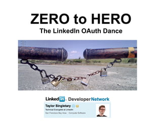 ZERO to HERO
 The LinkedIn OAuth Dance
 
