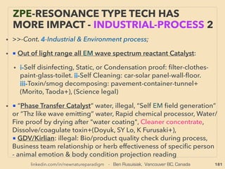 linkedin.com/in/newnatureparadigm - Ben Rusuisiak, Vancouver BC, Canada 181
THOUGHTS OF INVENTORS & “DISSIDENT”
SCIENTISTS -“FAR-OUT” TORSION 14
• ->>cont. Torsion ﬁeld wave quality:
4-Non Local element: ●i-Sheldrake’s Morphogenic Field?, ●ii-Travels to “past & future”, Fifth
force (Myshkin+), ●iii-Most powerful non-classiﬁed Torsion generator?(L Sprink, Ravatin), or
CERN type collider can be used to create counter rotation with astrophysical size torsion ﬁeld
effect?
• 5-Bio Activation element: ●i-Bioﬁeld-spinﬁeld equivalent (F Brown, Hruby+), ●ii-Like EM wave,
each matter/living thing has its “favourite & unfavorite” torsion wave frequencies, and former
has bio enhancement, latter detrimental effects(B Stahovskiy+), ●iii-Suspicion on DNA
activation effect?, ●iv- Some torsion generators need user speciﬁc calibration like radionic
device, ●v- Bioenhancing effect(K Shellcross+)
• 6-Matter Activation element: ●i-Reduce viscosity of hydrocarbon(Golod+),
●ii-Radioactive matter remediation(Kinderevich+), ●iii- Spontaneous capacitor charging (Golod
+), ●iv- Solid matters’ weight can be changed & do so nonlinearly when torsion vibe
offered(Lavrentiev+) , ●v- “Overunity” heat production, ●vi- Plasma & ball lightning link,
●vii- Self heat generating ceramic production(Yurth+): Determines degree of "EM wave phase
matching" of ceramic/other matter with Electric poling/Electro-thermal poling, or equivalent
effect certain laser pulse or regular EM pulse form, with possibly mechanical pressing/
stretching combined. Basically same process is now even western mainstream approved: EM
ﬁeld use to migrate charge in ceramic/glass(Feng Chen, Jen Thomas, ChaBum Lee+). Also
relation to dielectric breakdown of ceramic, or Electric Field-Induced Softening(electric ﬁeld
lowers heat use to form glass). i.e. Valid science as long as not used for free energy etc.
 