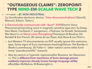 203
• ->cont:■3: Conventional science phenomena linked to ORMUS?
ii : SuperAtoms: ✔a:
• Often depends on speciﬁc resonance, nanogeometry, or # of atoms(eg
Na, Al[Al13 is most common: Shi Kanna & AW Castleman], Pt[T
Herrmannsdörfer, R König+], Au:Gold[H Häkkinen+] +). ie: Regular bulk
metal characteristics of crystalline alters signiﬁcantly at nanocluster.
➢At nanocluster made up of same # of atoms, its particle structure
demonstrates muliple solid-to-solid phase changes as temperature
gradient shifts etc(RC Benirschke+), one of most stable structures is
icosahedrons(at least for gold nanoparticles: Hyunsik Kim+), this also
applies to water structure(Mar Chaplin+),、
✔b-SuperAtom in other words: ➢Strong bonds with closed electronic
shells(ie inert) by small # of multiple atoms(usually less than 200) as if
they are in a single atom’s electron cloud(nano particles -> nanocluster):
"Monoatomic" behavior, ➢“Magic clusters”, ➢Homogeneous character
of atom clusters, ➢Nanosize particles of metallic elements,
-->>cont:
EVEN MORE “FAR-OUT” ORMUS -8
SCIENCE LINK? SUPERATOMS
 