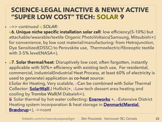 32
SCIENCE-ACCEPTED “FREE ENERGY”
25 COAL-WATER SLURRYII
• —>>continued: FREE ENERGY TYPES; ■ b Coal-Water Slurry(CWS):
China: is tech leader & CWS is high proﬁle tech nationwide led by state companies:
• :
!
!
!
!
!
• Russia & ex-soviet: Relatively active use(Амальтеа-Сервис vodougol, КОТЭС Cotes-Group+):
Rather surprising US controlled Ukraine gov't has declared CWS as national energy priority
with Chinese financial back up(Ukrheat+).、
Rest of world: CWS is overall even lower profile commercialization than emulsion fuel with very
small # of players considering its science legal status(EET CWS, JGC, Kawasaki Heavy, Cynergi
Holding SA+), Often small one-man show type operation or main business is other
engineering(Advanced Coal Water Slurry Technologies, LeMar LLC, KEM-jp.com+).
• Likely due to its very disruptive nature of abundant energy, scientiﬁcally approved status, CWS
and Emulsion fuel are both carefully ignored by major Western environmental NGOs &
mainstream entities.
• 浙江先创新能源技术 发有限公司 - Zjxianchuang, 北京国承瑞泰科技股份有限公司 GCPMC,
jf NAIC+),
• Low grade coal focus: High moisture content lignite slurry( 林市科达煤炭化学研究院有限公司 -
林西部煤炭技术研究中心: Yulin Western Coal Technology Research Centre+), Low grade ﬁne
ground mix for emission reduction focus(中煤科工清洁能源股份有限公司 cctegce+), Taiwan
(Neofuel tw). Also leads to Hydrotermal combustion of coal(SuperCritical water).
• (中国煤炭科工集团有限公司 - China Coal Technology & Engineering Group Corp, 山东能源集团
Shangdong Energy Group, 兖矿集团 Yuankuang Group - 水煤浆气化及煤化工国家工程研究中心
Slurry Gasiﬁcation and Coal Chemical Engineering Research,
 