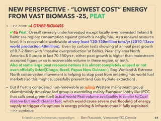 linkedin.com/in/newnatureparadigm - Ben Rusuisiak, Vancouver BC, Canada 64
• —>> continued ■ SOLAR:
■7. Solar thermal/heat: Disruptively low cost, often forgotten, instantly
applicable with 50%+ efﬁciency with existing tech use, For residential,
commercial, industrial(Industrial Heat Process, at least 60% of electricity is used
to generate) application as co-heat source:
i Solar Air Heating, Very scalable, •Can be combined with Solar Thermal
Collector: SolarWall(J Hollick)+, •Low tech dessert area heating and cooling by
Trombe Wall(M Dabaieh+),
ii Solar thermal by hot water collecting: Enerworks +, •Extensive District
Heating system incorporation & heat storage in Denmark(Marstal, Brædsrup+),
• iii Rare but most efﬁcient(70%+) combined PV & Solar thermal unit type by hot
water recovery while cooled temperature improves PV cell performance: eg
Technique Solar(D Thoroughgood), Solar Angel etc . Concentrated thermal at
80% efﬁciency(IBM), Similar concept with housing construction element added
more energy produced than used home idea can be cost competitive depends
on solar panel costing(Sonnenschiff-PlusEnergy-Heliotrope[R Disch],
Övolution, “Sous-le-Soleil”, ArchiBlox+) -->>cont
SCIENCE-ACCEPTED
“SUPER LOW COST” SOLAR 10 THERMAL/CHP
 