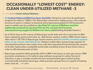 linkedin.com/in/newnatureparadigm - Ben Rusuisiak, Vancouver BC, Canada 68
• —>> continued: ■ Wind:
• 1 Advanced VAWT(vertical axis wind turbine: Darrius & Savonius combo etc, material
integrity improvement continued from past wind farm failures(Yih Ho Pao+): Turbina
VAWT(Mi Tesic), Luethi Wind(M Luethi), Sambrabec Catavent - ERD qc(Obidniak),
• • 2 Large VAWT types: Agile Power(Bahnmüller), Terra Moya(R Taylor), Mass
Megawatts(Jo Ricker: Multi-Axis Turbo system & MMW augmenter), New Millenium
Wind(Drew Thacker, high proﬁle with contracts- suddenly retracted), Wind Harvest
International(B Thomas), •3 Maglev VAWT by Senzhen TYPMAR, Regenedyne(Choi &
Jenkins), Mag-Wind(Rowan, later charged as fraud, typical event when inventor type free
energy tech is commercialized p140-142), •4 ”Unconventional rotation” type: Windpods
(Attey), •5 Turbine engine type: Stormblade Wind(Jovanovic), Hush Wind Turbine(Ar
O’Connor), •6 Different blades or bladeless: Saphon(Aouini), de Archimedes
(Ruijtenbeek), SpiralAirFoil(Parker & Noonan),
• •7 Speciﬁc Shaped Fluid dynamic effects: i Tesla Turbine: Tesnic(Ho Nica), spins with
same speed as wind, extremely strong with high wind, close to 100% efﬁcient, ii Magnus
effect Rotor ship(Flettner) by Enercon E-ship1, but Rotor type oscillation wind generators
are only marginally lower cost than conventional, iii DAWT: Airsynergy(J Smyth), iv Spiral
magnus cylinder blades: Mecaro(Nob Murakami), needs electricity to initially activate
generator, -->>cont:
SCIENCE-ACCEPTED
“SUPER LOW COST” TECH: WIND 2
 
