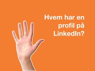 Hvem har en
proﬁl på
LinkedIn?
 