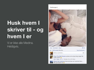 Husk hvem I
skriver til - og
hvem I er
Vi er ikke alle Medina.
Heldigvis.
 