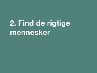 2. Find de rigtige
mennesker
 
