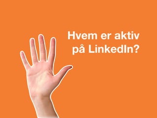 Hvem er aktiv
på LinkedIn?
 