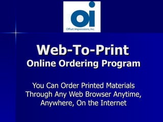 Web-To-Print   Online Ordering Program You Can Order Printed Materials Through Any Web Browser Anytime, Anywhere, On the Internet 